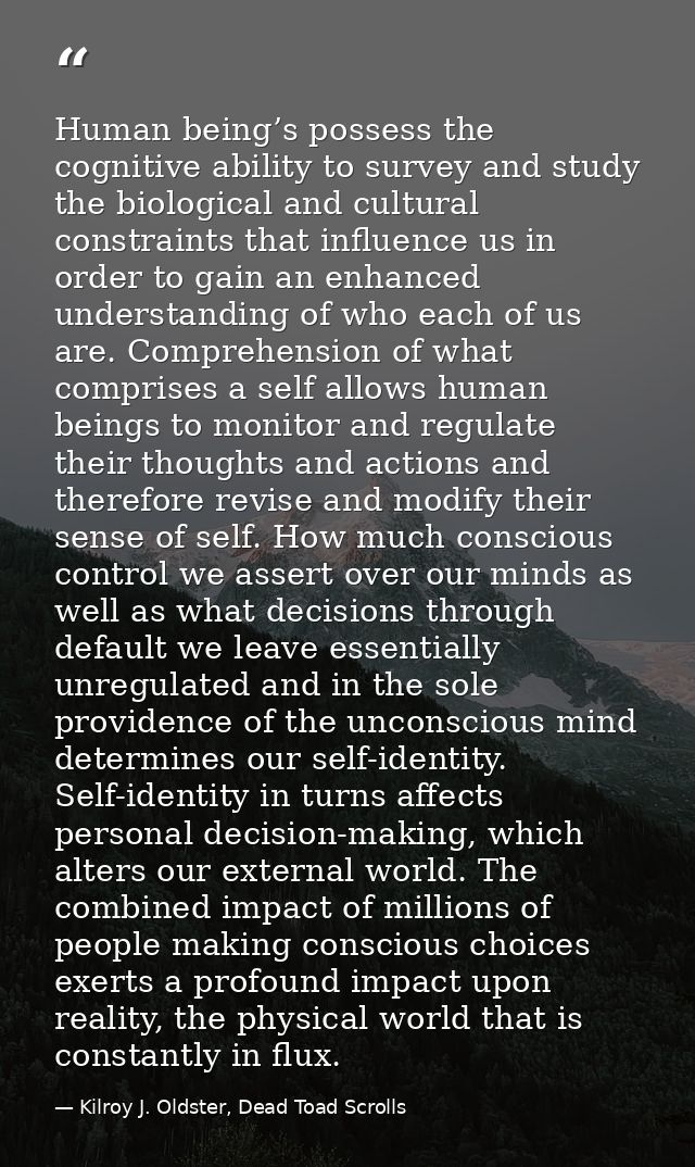 Human being’s possess the cognitive ability to survey and study the biological and cultural constraints that influence u — Kilroy J. Oldster, Dead Toad Scrolls