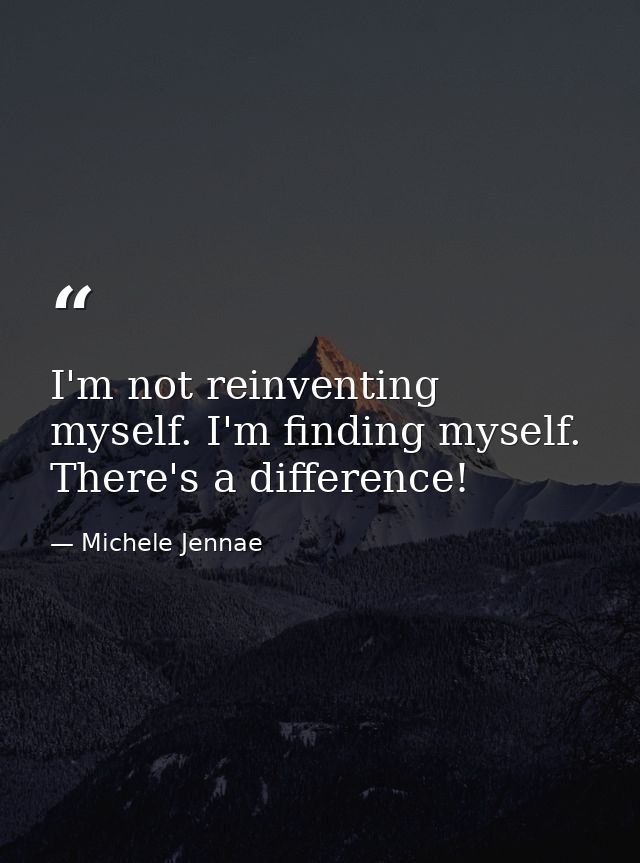 I'm not reinventing myself. I'm finding myself. There's a difference! — Michele Jennae