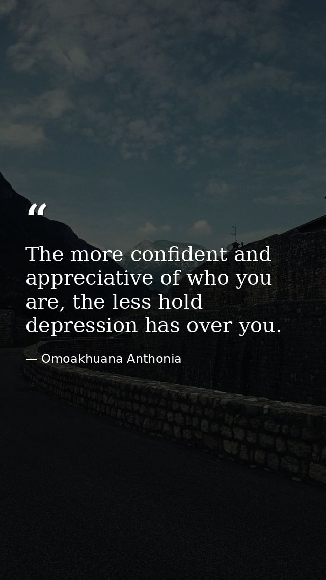 The more confident and appreciative of who you are, the less hold depression has over you. — Omoakhuana Anthonia