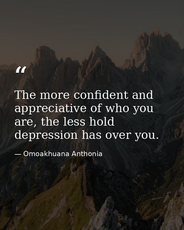 The more confident and appreciative of who you are, the less hold depression has over you. — Omoakhuana Anthonia