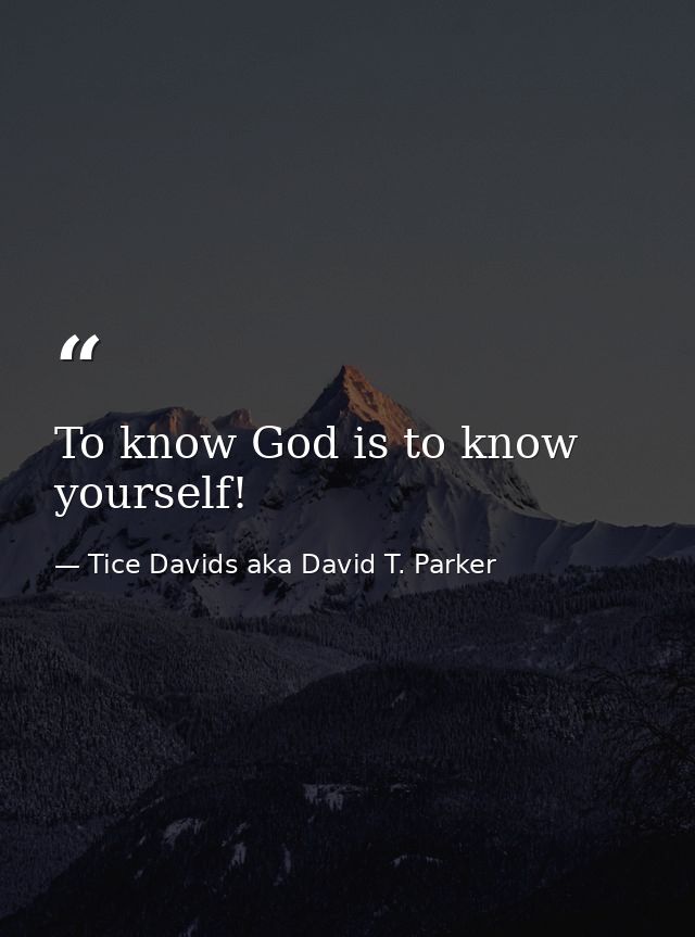 To know God is to know yourself! — Tice Davids aka David T. Parker