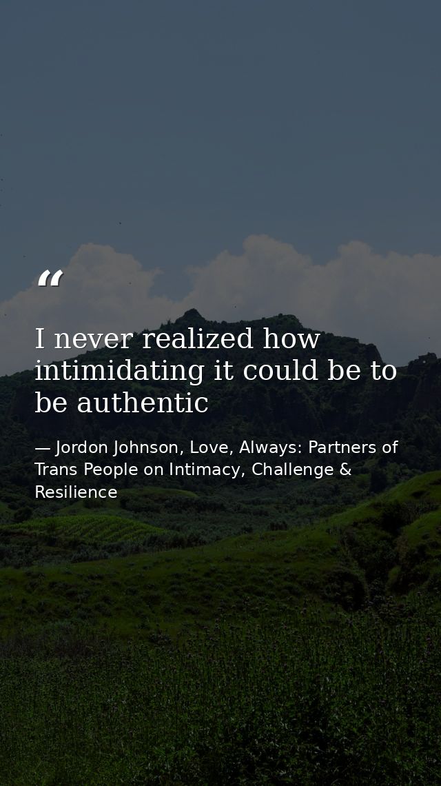 I never realized how intimidating it could be to be authentic — Jordon Johnson, Love, Always: Partners of Trans People on Intimacy, Challenge & Resilience