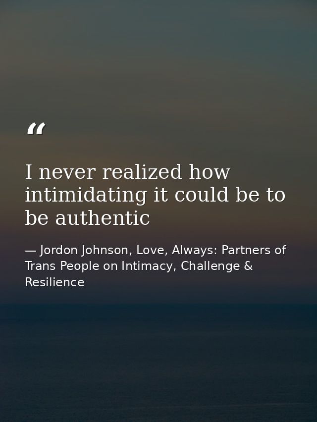 I never realized how intimidating it could be to be authentic — Jordon Johnson, Love, Always: Partners of Trans People on Intimacy, Challenge & Resilience