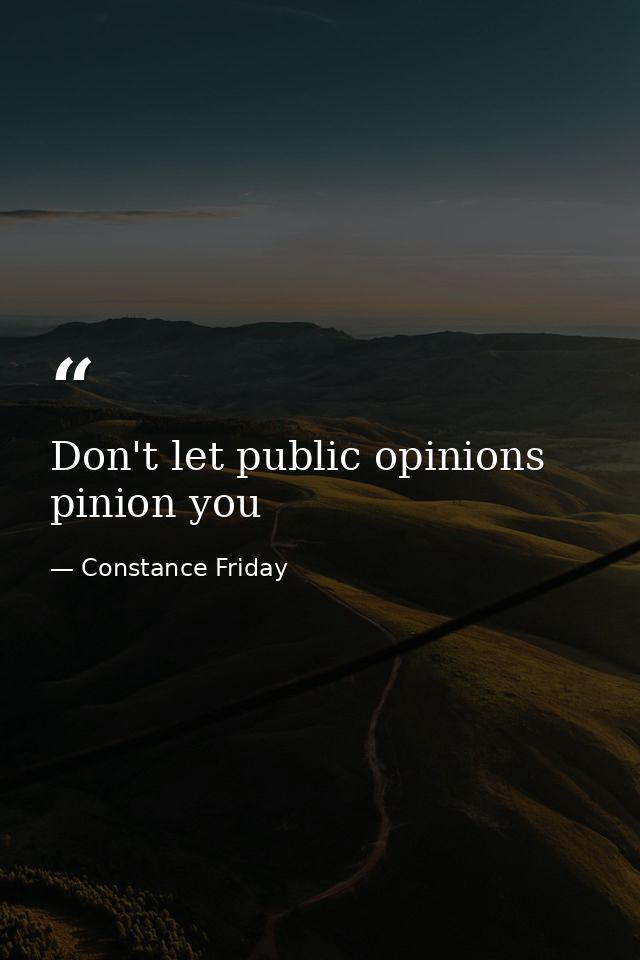 Don't let public opinions pinion you — Constance Friday