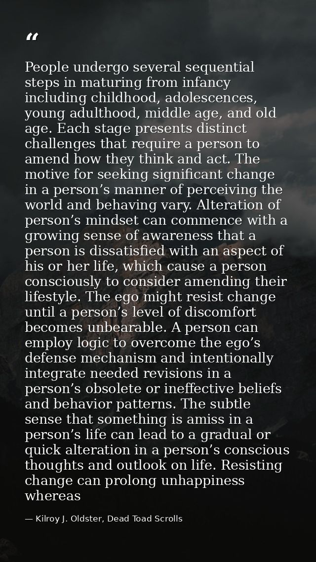 People undergo several sequential steps in maturing from infancy including childhood, adolescences, young adulthood, mid — Kilroy J. Oldster, Dead Toad Scrolls