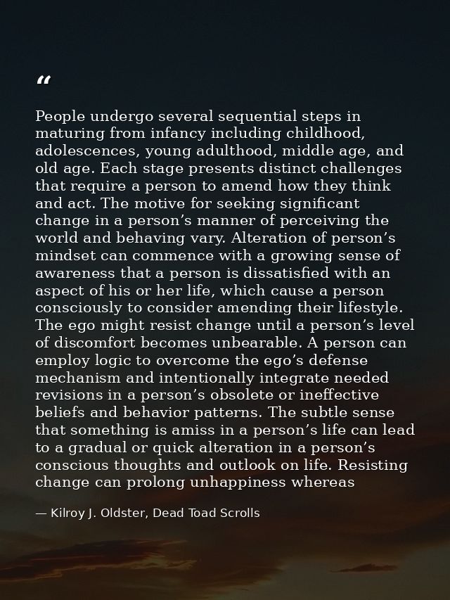 People undergo several sequential steps in maturing from infancy including childhood, adolescences, young adulthood, mid — Kilroy J. Oldster, Dead Toad Scrolls