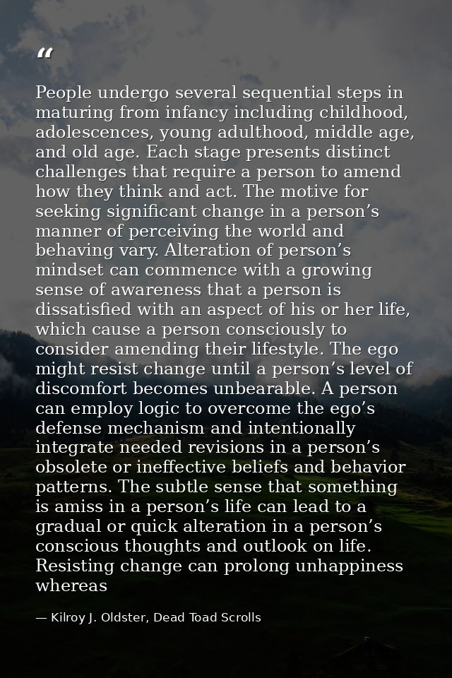 People undergo several sequential steps in maturing from infancy including childhood, adolescences, young adulthood, mid — Kilroy J. Oldster, Dead Toad Scrolls