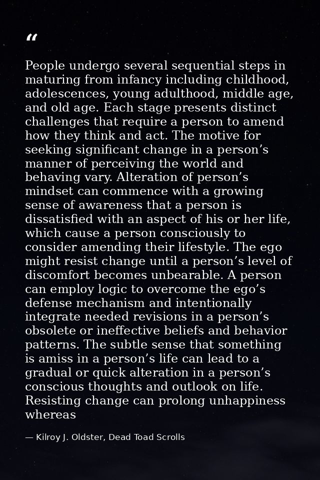 People undergo several sequential steps in maturing from infancy including childhood, adolescences, young adulthood, mid — Kilroy J. Oldster, Dead Toad Scrolls