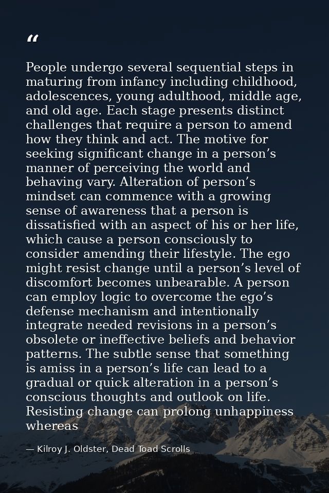 People undergo several sequential steps in maturing from infancy including childhood, adolescences, young adulthood, mid — Kilroy J. Oldster, Dead Toad Scrolls