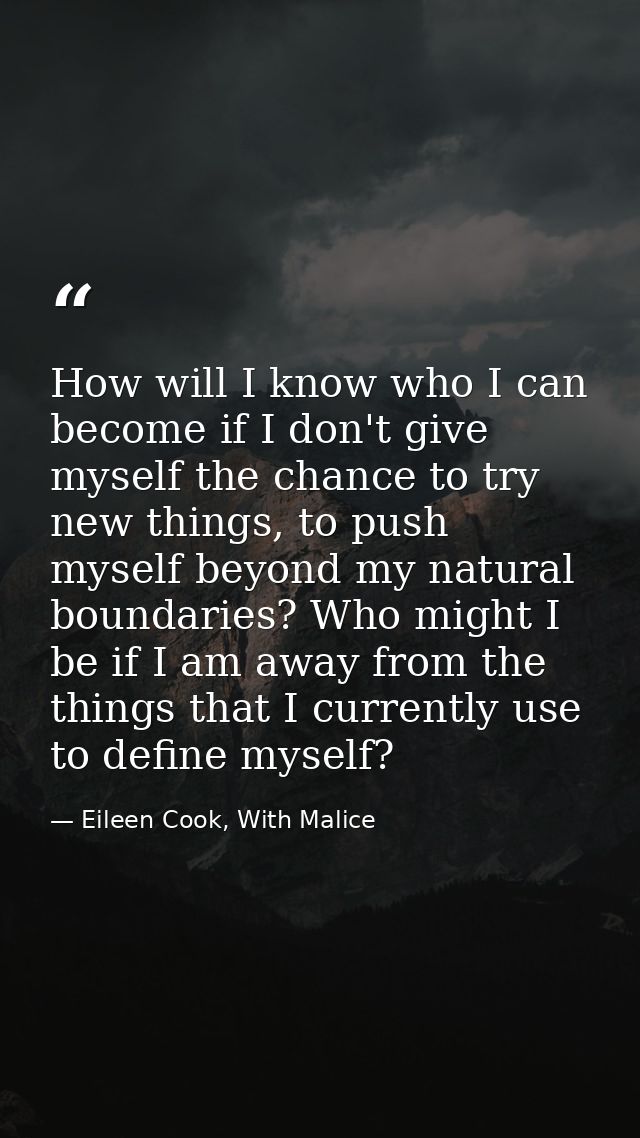 How will I know who I can become if I don't give myself the chance to try new things, to push myself beyond my natural b — Eileen Cook, With Malice