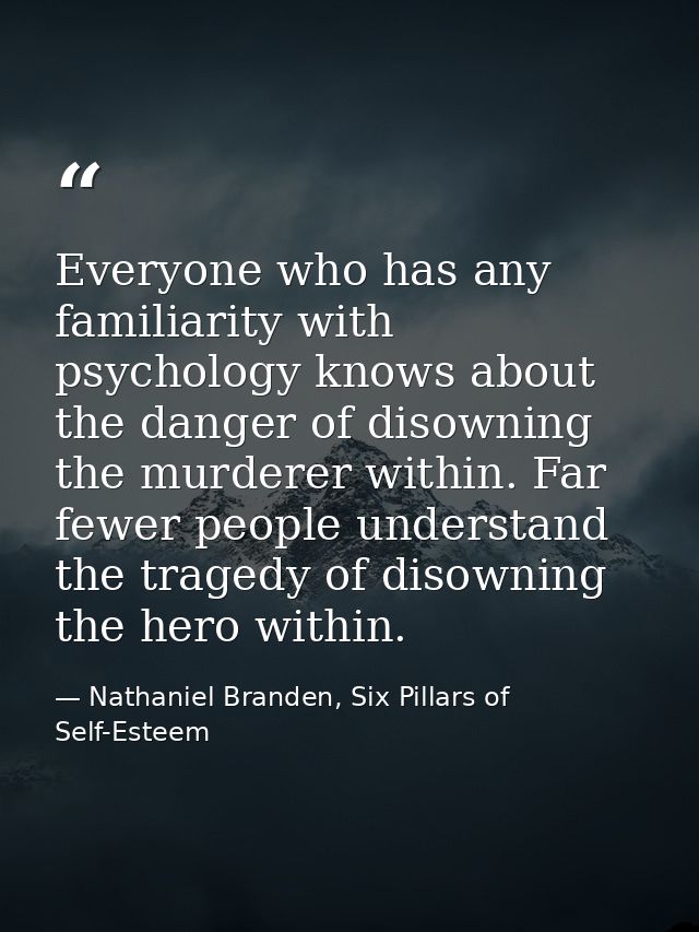 Everyone who has any familiarity with psychology knows about the danger of disowning the murderer within. Far fewer peop — Nathaniel Branden, Six Pillars of Self-Esteem