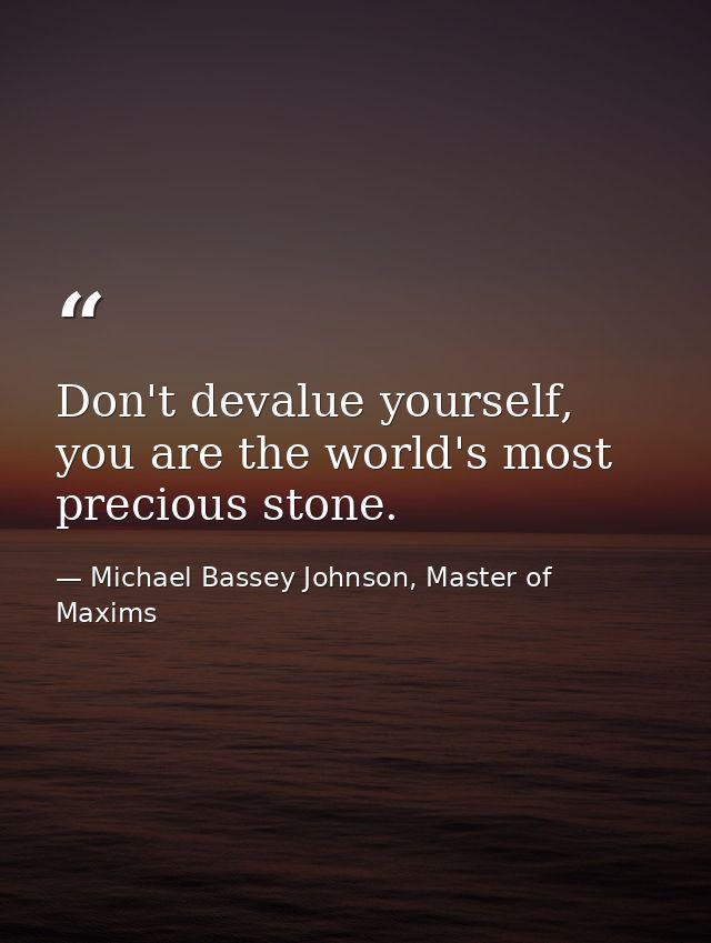 Don't devalue yourself, you are the world's most precious stone. — Michael Bassey Johnson, Master of Maxims