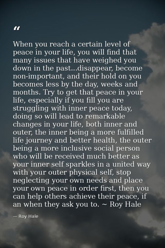 When you reach a certain level of peace in your life, you will find that many issues that have weighed you down in the p — Roy Hale