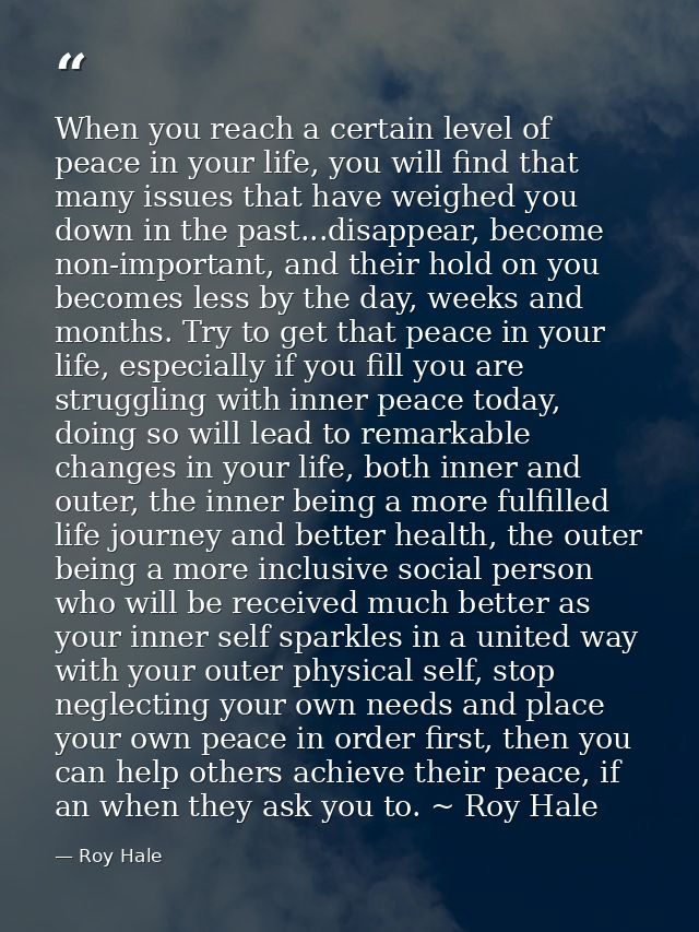 When you reach a certain level of peace in your life, you will find that many issues that have weighed you down in the p — Roy Hale