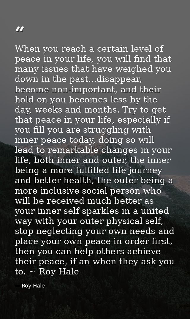 When you reach a certain level of peace in your life, you will find that many issues that have weighed you down in the p — Roy Hale