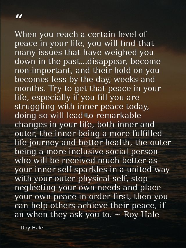 When you reach a certain level of peace in your life, you will find that many issues that have weighed you down in the p — Roy Hale
