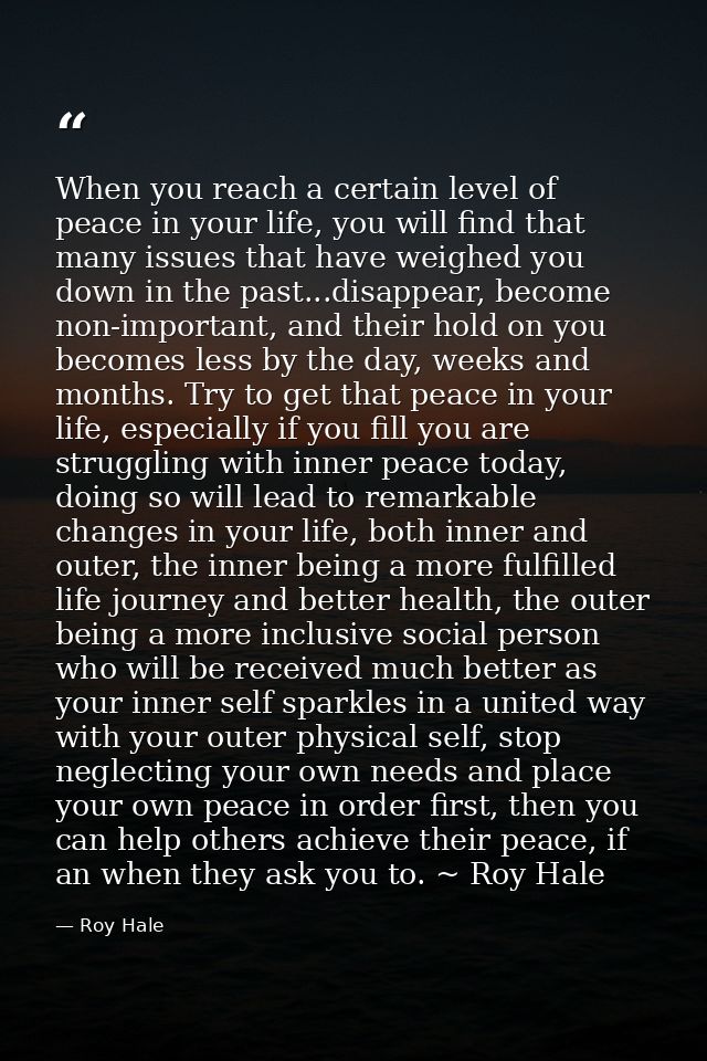 When you reach a certain level of peace in your life, you will find that many issues that have weighed you down in the p — Roy Hale