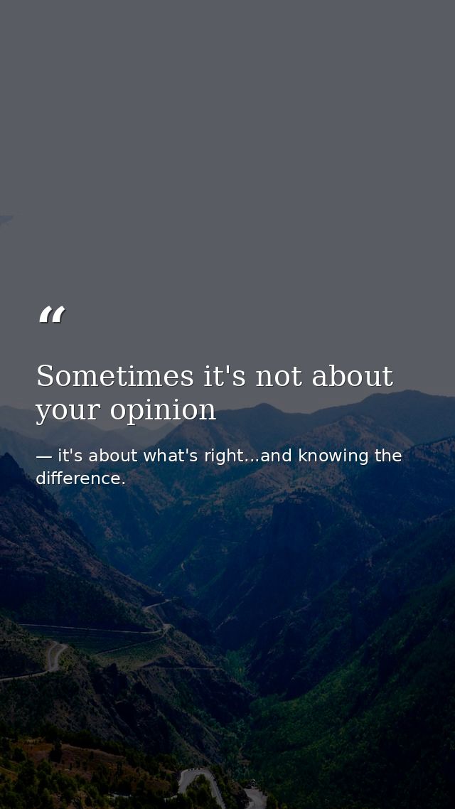 Sometimes it's not about your opinion — it's about what's right...and knowing the difference.