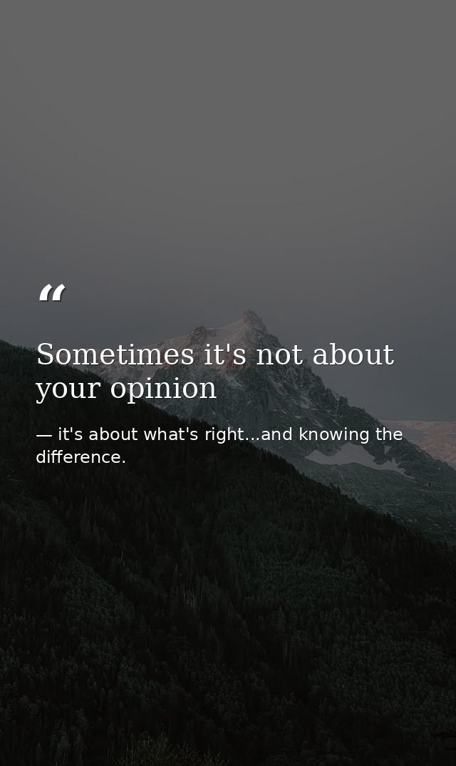 Sometimes it's not about your opinion — it's about what's right...and knowing the difference.