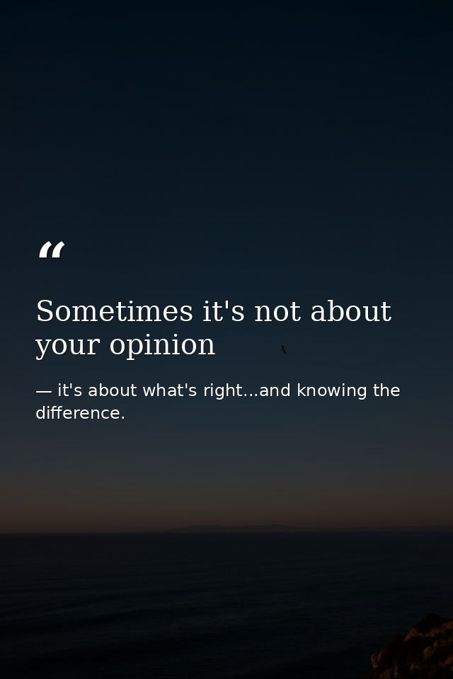 Sometimes it's not about your opinion — it's about what's right...and knowing the difference.
