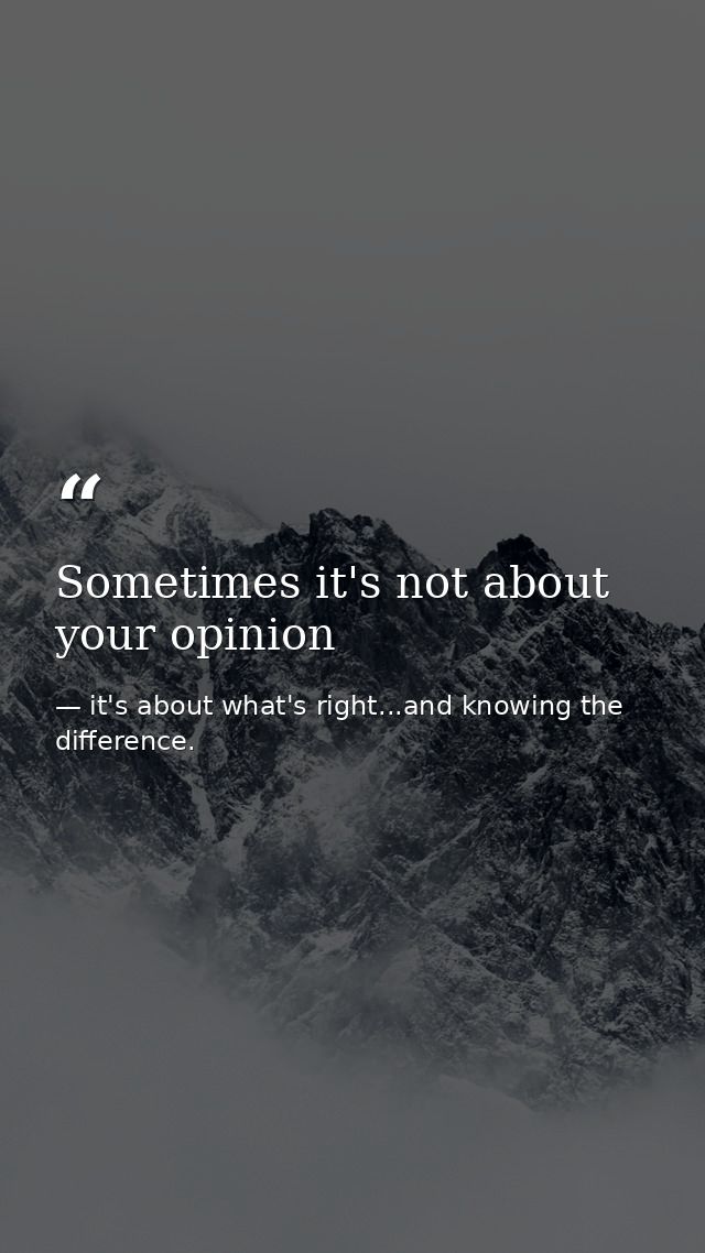 Sometimes it's not about your opinion — it's about what's right...and knowing the difference.