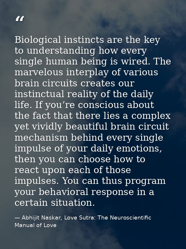 Biological instincts are the key to understanding how every single human being is wired. The marvelous interplay of vari — Abhijit Naskar, Love Sutra: The Neuroscientific Manual of Love