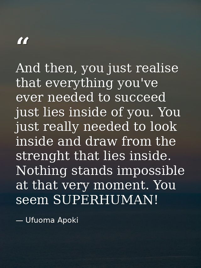 And then, you just realise that everything you've ever needed to succeed just lies inside of you. You just really needed — Ufuoma Apoki