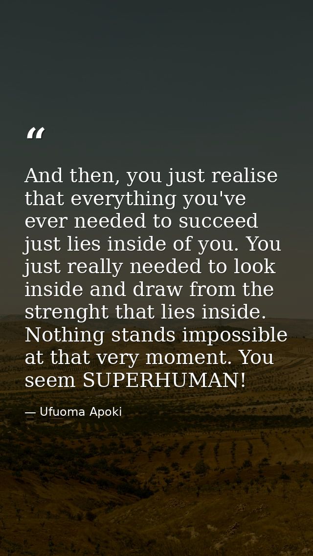 And then, you just realise that everything you've ever needed to succeed just lies inside of you. You just really needed — Ufuoma Apoki