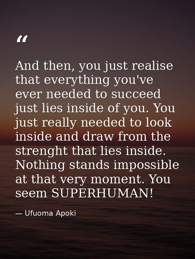 And then, you just realise that everything you've ever needed to succeed just lies inside of you. You just really needed — Ufuoma Apoki