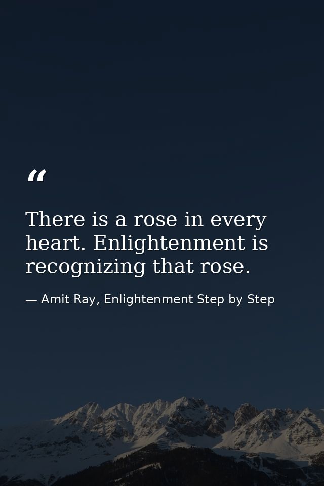 There is a rose in every heart. Enlightenment is recognizing that rose. — Amit Ray, Enlightenment Step by Step