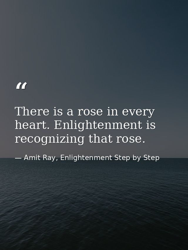 There is a rose in every heart. Enlightenment is recognizing that rose. — Amit Ray, Enlightenment Step by Step