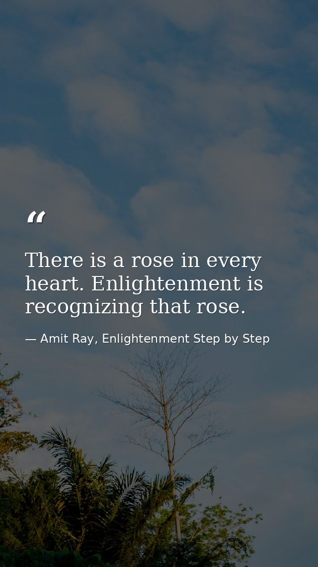 There is a rose in every heart. Enlightenment is recognizing that rose. — Amit Ray, Enlightenment Step by Step