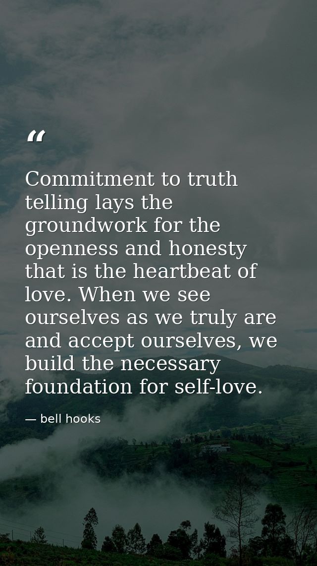 Commitment to truth telling lays the groundwork for the openness and honesty that is the heartbeat of love. When we see  — bell hooks