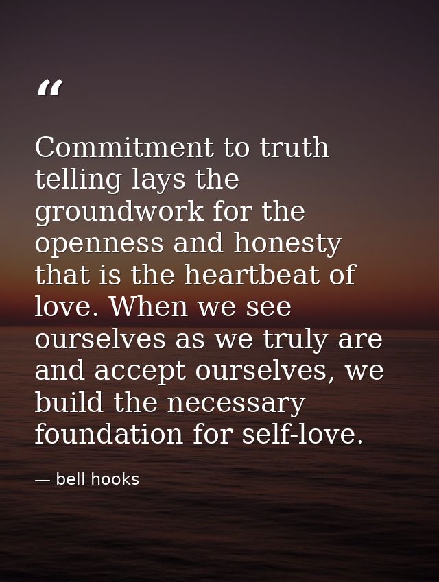 Commitment to truth telling lays the groundwork for the openness and honesty that is the heartbeat of love. When we see  — bell hooks