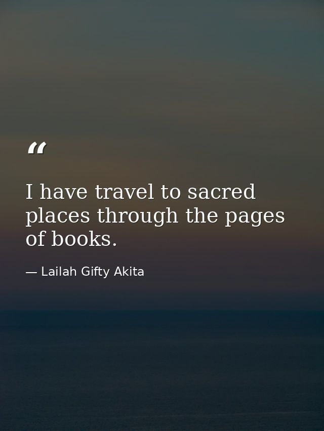 I have travel to sacred places through the pages of books. — Lailah Gifty Akita