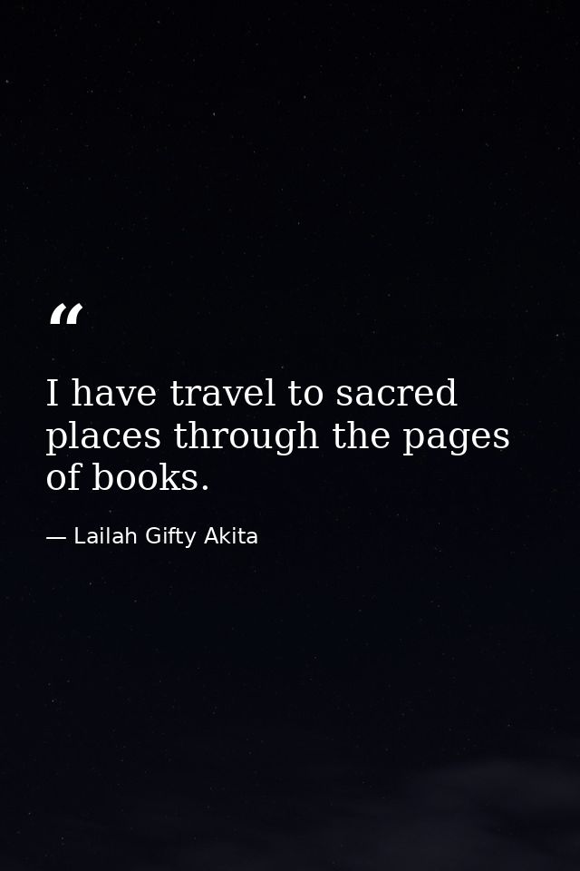 I have travel to sacred places through the pages of books. — Lailah Gifty Akita