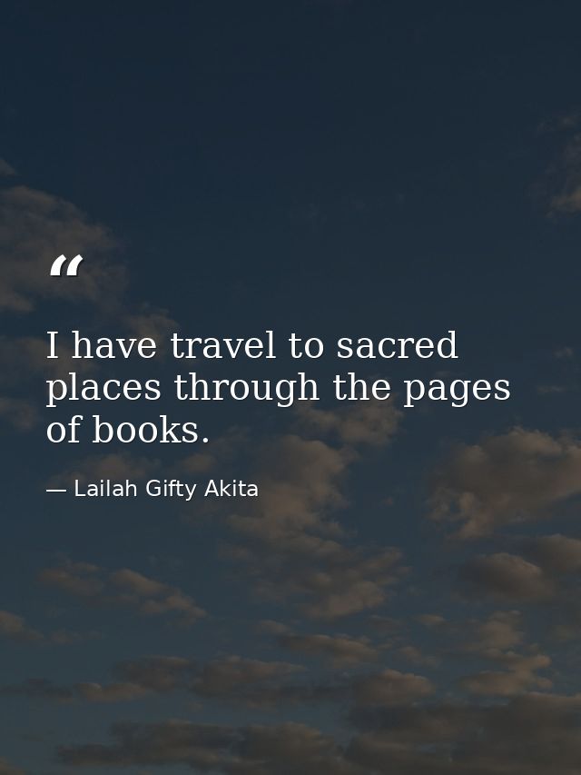 I have travel to sacred places through the pages of books. — Lailah Gifty Akita