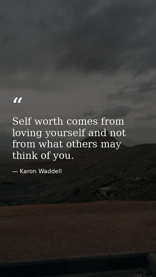 Self worth comes from loving yourself and not from what others may think of you. — Karon Waddell