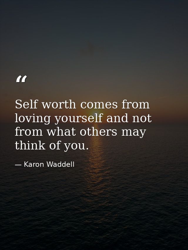Self worth comes from loving yourself and not from what others may think of you. — Karon Waddell
