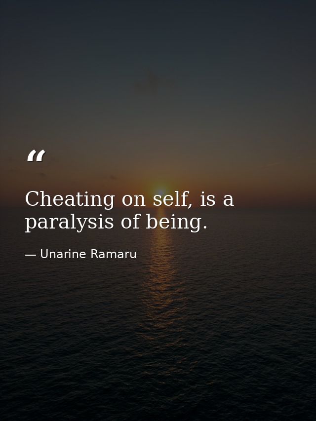 Cheating on self, is a paralysis of being. — Unarine Ramaru