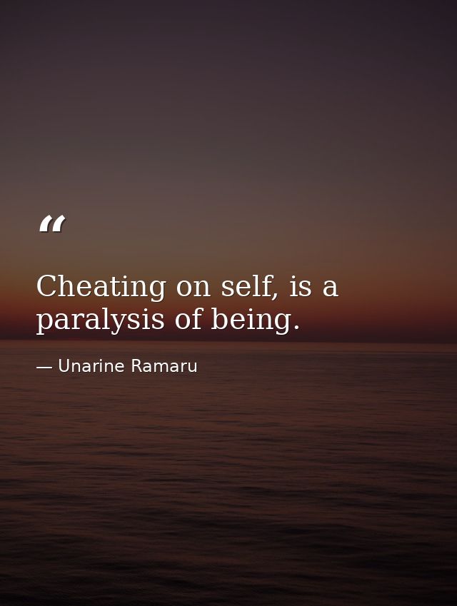 Cheating on self, is a paralysis of being. — Unarine Ramaru