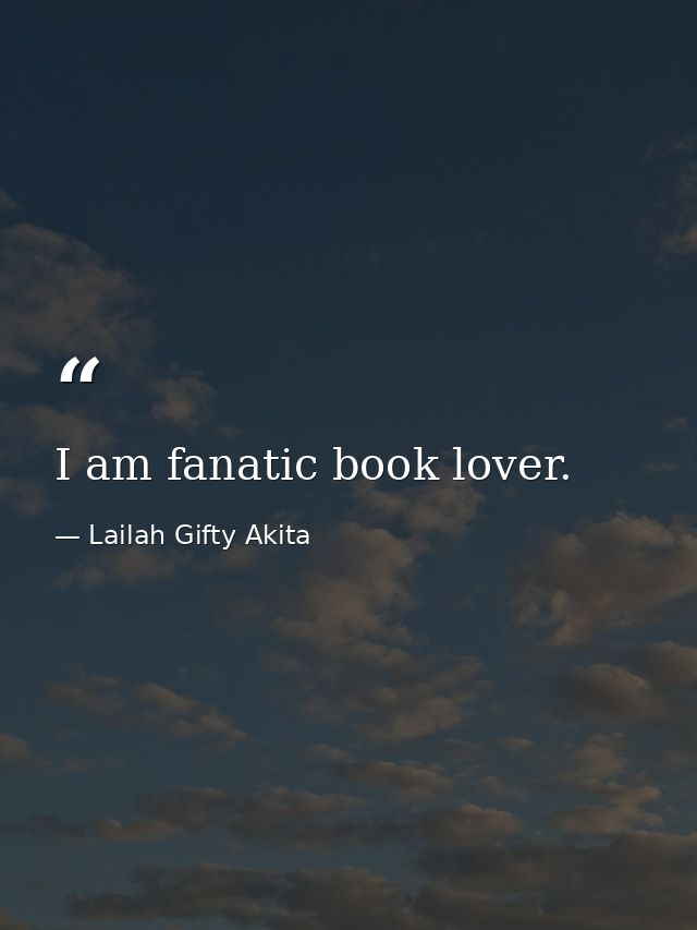 I am fanatic book lover. — Lailah Gifty Akita