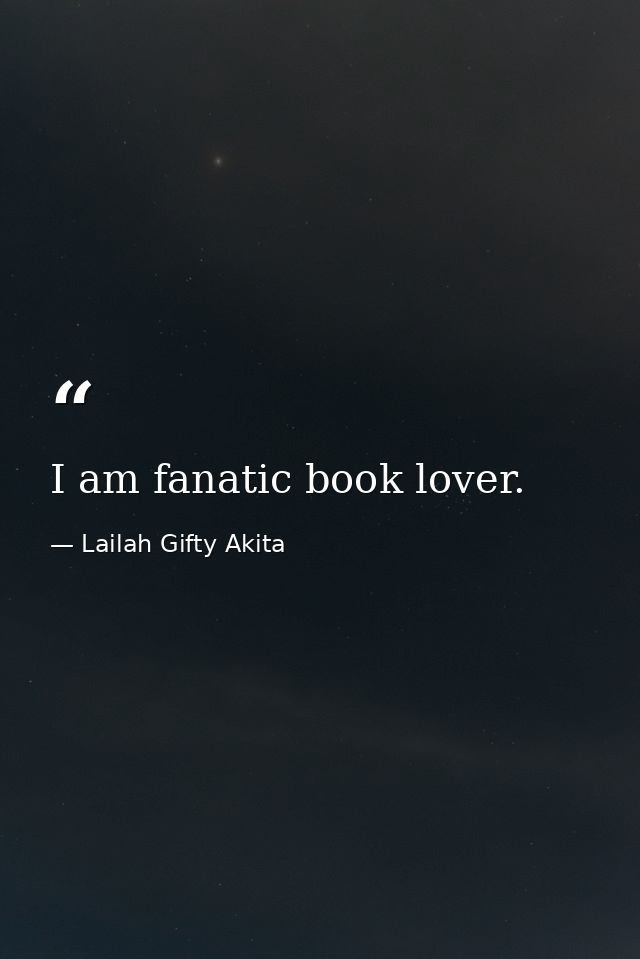 I am fanatic book lover. — Lailah Gifty Akita