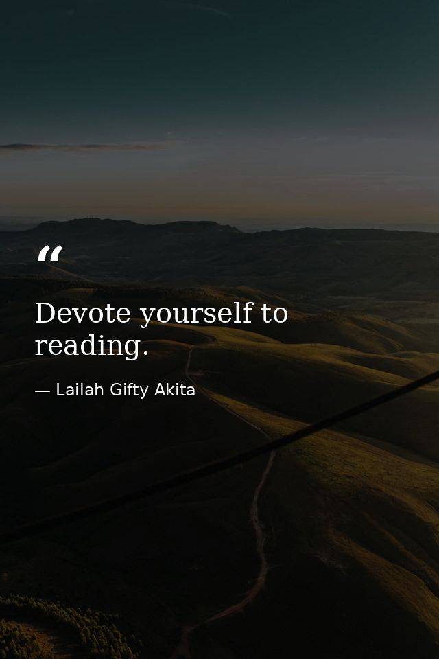 Devote yourself to reading. — Lailah Gifty Akita