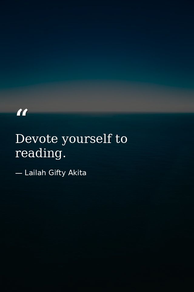 Devote yourself to reading. — Lailah Gifty Akita
