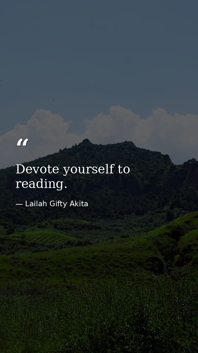 Devote yourself to reading. — Lailah Gifty Akita