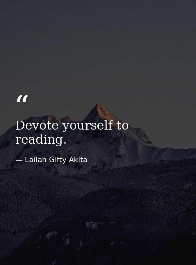 Devote yourself to reading. — Lailah Gifty Akita
