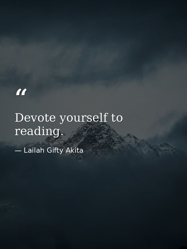 Devote yourself to reading. — Lailah Gifty Akita