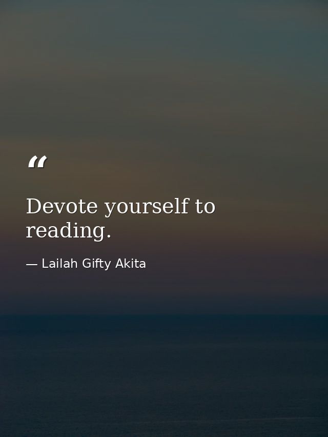 Devote yourself to reading. — Lailah Gifty Akita