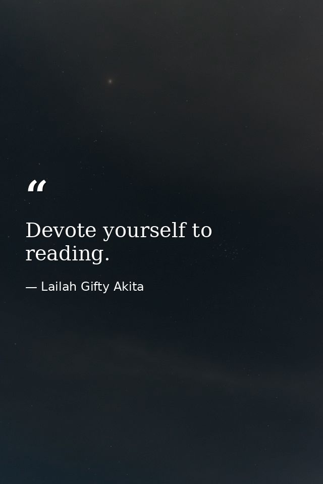 Devote yourself to reading. — Lailah Gifty Akita